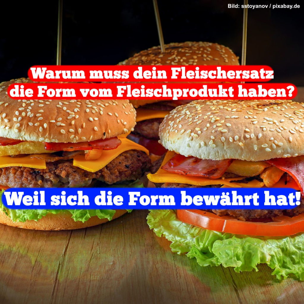 Meme: Hintergrund drei Burger. Text: "Warum muss dein Fleischersatz die Form vom Fleischprodukt haben? - Weil sich die Form bewährt hat!"