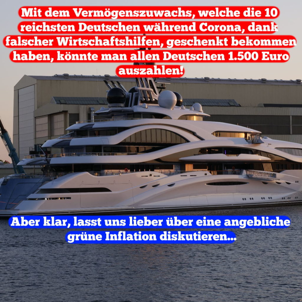 Meme: Im Hintergrund eine Luxusjacht. Text im Fordergrund: "Mit dem Vermögenszuwachs, welche die 10 reichsten Deutschen während Corona, dank falscher Wirtschaftshilfen, geschenkt bekommen haben, könnte man allen Deutschen 1.500 Euro auszahlen! - Aber klar, lasst uns lieber über eine angebliche grüne Inflation diskutieren"